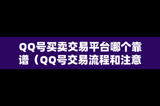 QQ号买卖交易平台哪个靠谱（QQ号交易流程和注意事项）