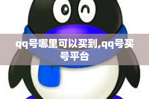 qq号哪里可以买到,qq号买号平台
