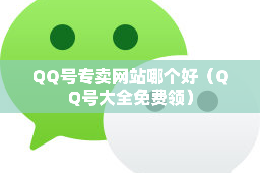 QQ号专卖网站哪个好（QQ号大全免费领）
