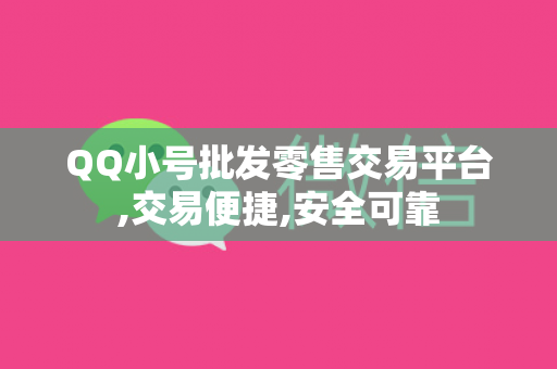 QQ小号批发零售交易平台,交易便捷,安全可靠