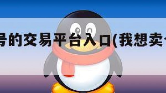 买qq账号的交易平台入口(我想卖个号在哪里出售)