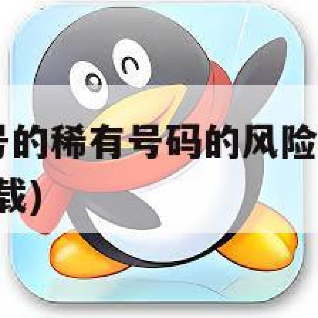 抢购QQ老号的稀有号码的风险与诱惑(抢号软件免费下载)