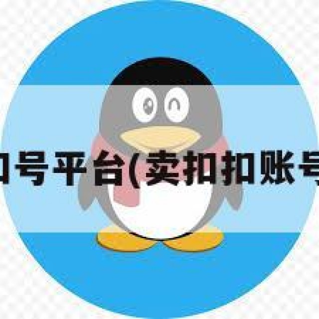 卖扣扣号平台(卖扣扣账号网站)
