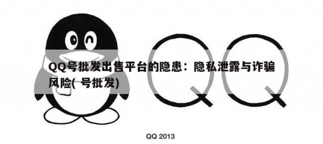 QQ号批发出售平台的隐患：隐私泄露与诈骗风险( 号批发)