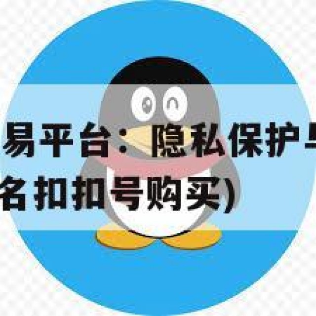 实名QQ号交易平台：隐私保护与法律风险的必备知识(实名扣扣号购买)