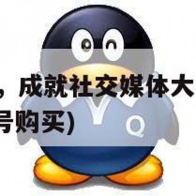 抢购QQ小号，成就社交媒体大咖！但要小心交易陷阱(小号购买)