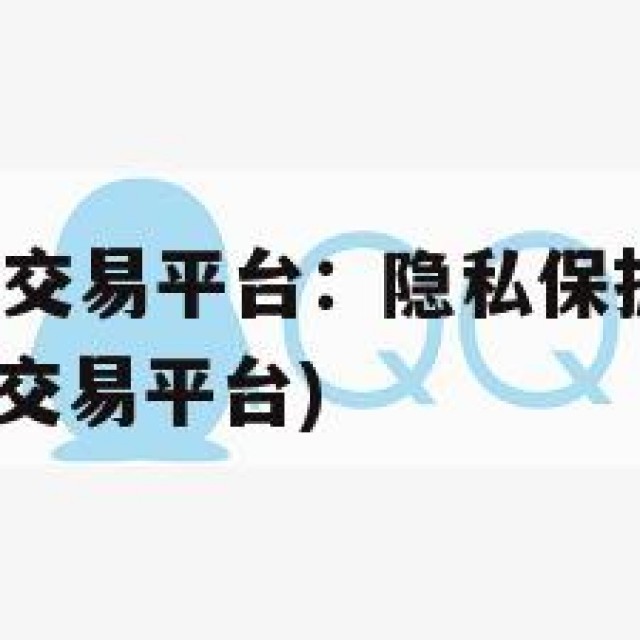 卖QQ的正规交易平台：隐私保护与诈骗风险的考量(出售交易平台)
