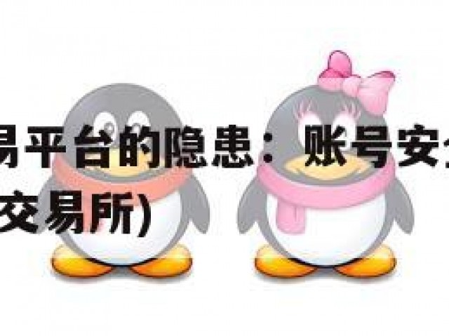 24小时交易平台的隐患：账号安全和隐私问题(24小时交易所)