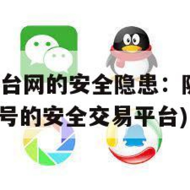 QQ号出售平台网的安全隐患：隐私泄露与诈骗风险(出售号的安全交易平台)