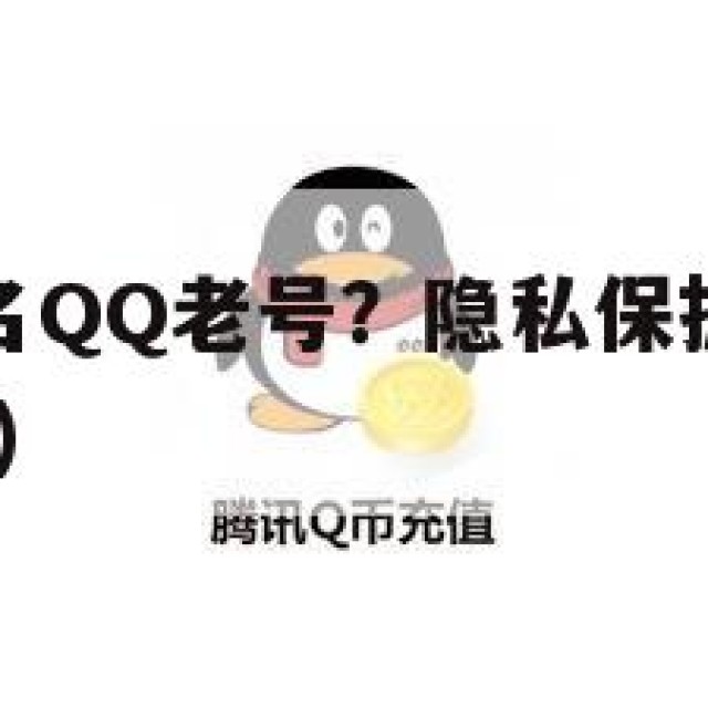 哪里有卖实名QQ老号？隐私保护与法律风险(实名号批发)