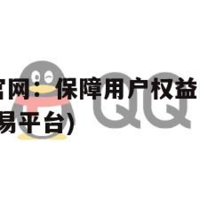 QQ号交易官网：保障用户权益的重要措施(帐号账号交易平台)