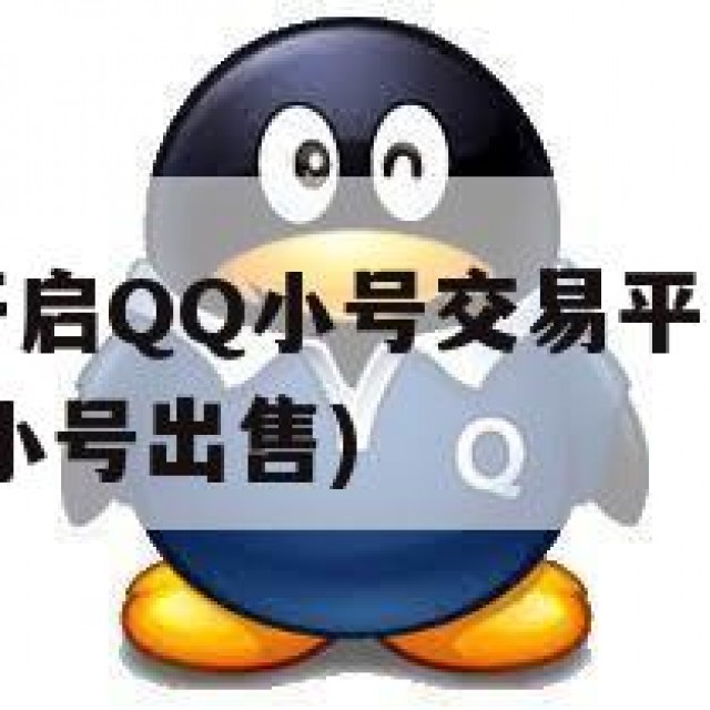 年轻创业者开启QQ小号交易平台梦想，风险与机会并存(小号出售)