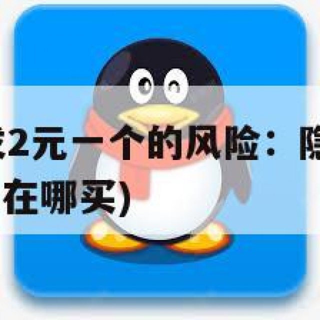 QQ白号批发2元一个的风险：隐私泄露与安全挑战(白号在哪买)