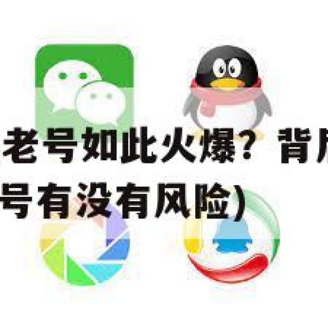 为何出售QQ老号如此火爆？背后的社交价值与风险(出售号有没有风险)