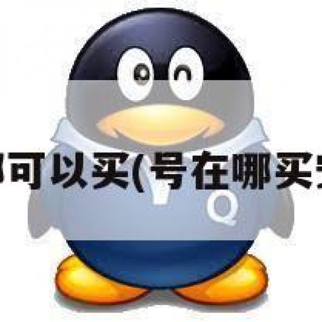 qq号在哪可以买(号在哪买安全可靠)