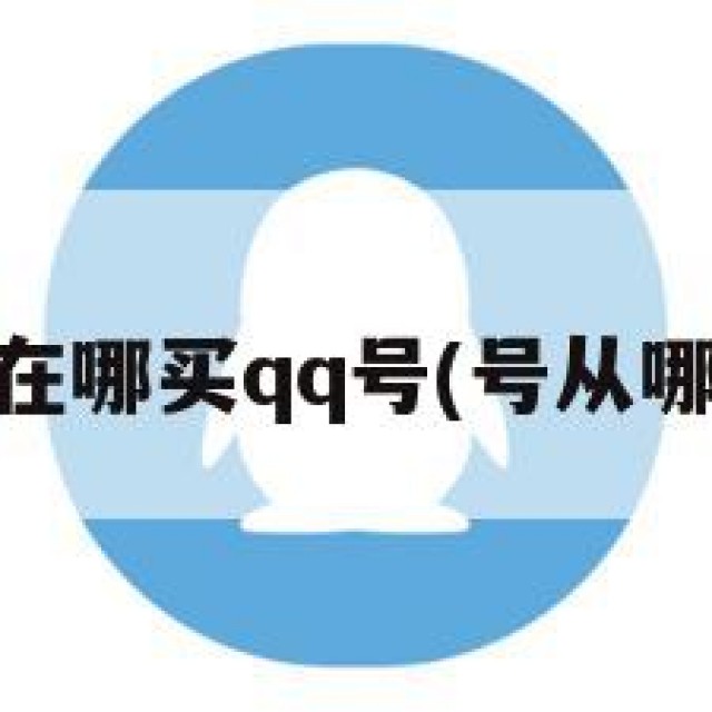 qq在哪买qq号(号从哪买)