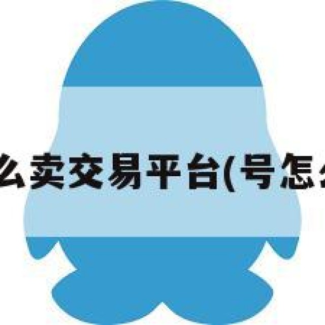 qq号怎么卖交易平台(号怎么卖钱?)